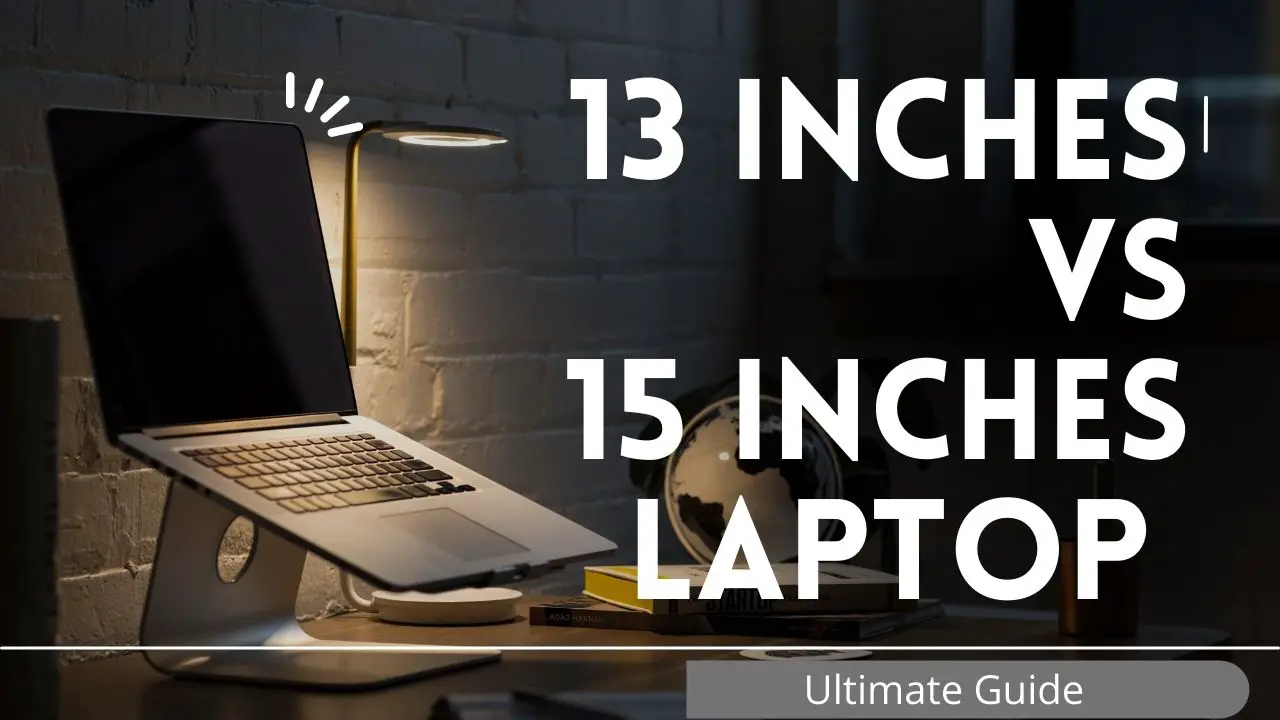 13-Inch VS 15-Inch Laptops: The Ultimate Guide