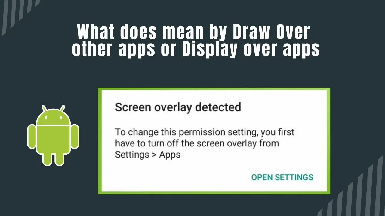 What Does Mean By Draw Over Other Apps Or Display Over Apps On Android?