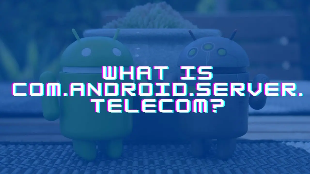 What is com.android.server.telecom on Android?