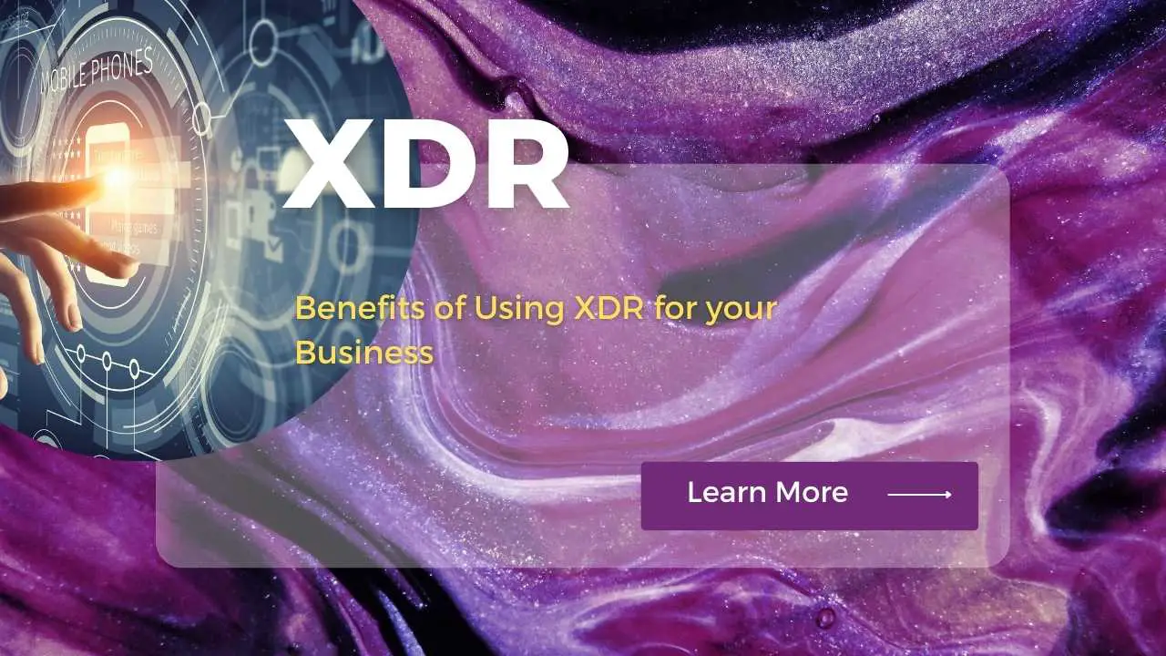 The Benefits of Using XDR for your Business